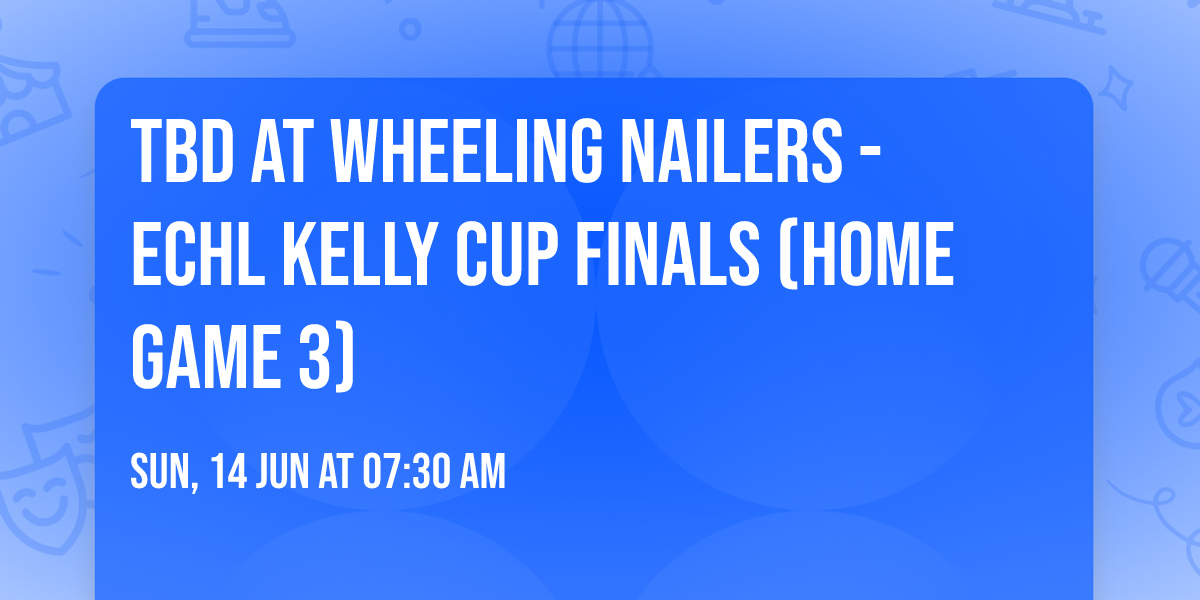 TBD at Wheeling Nailers - ECHL Kelly Cup Finals (Home Game 3)