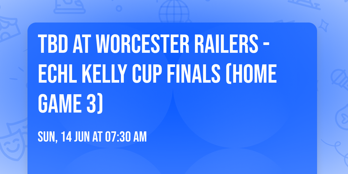 TBD at Worcester Railers - ECHL Kelly Cup Finals (Home Game 3)