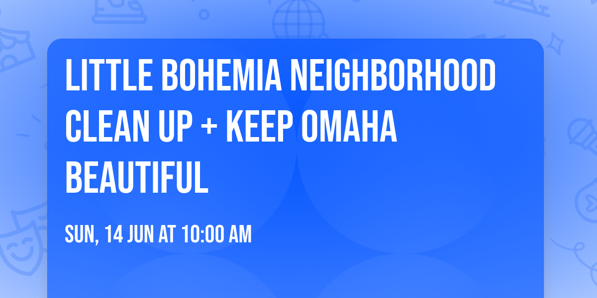 Little Bohemia Neighborhood Clean Up + Keep Omaha Beautiful