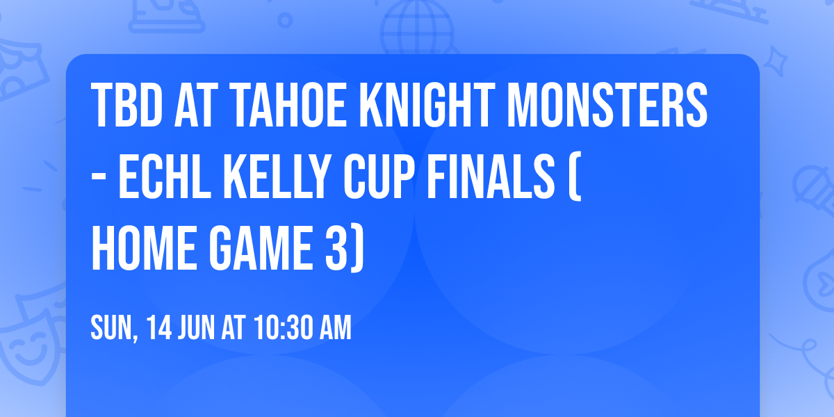 TBD at Tahoe Knight Monsters - ECHL Kelly Cup Finals (Home Game 3)