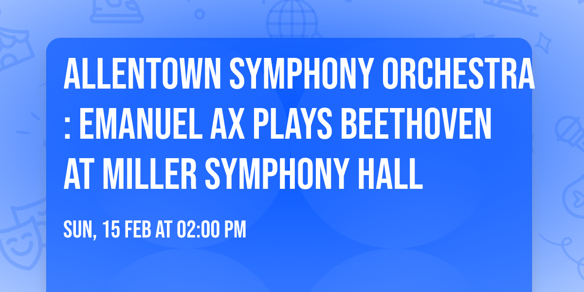 Allentown Symphony Orchestra: Emanuel Ax Plays Beethoven at Miller Symphony Hall