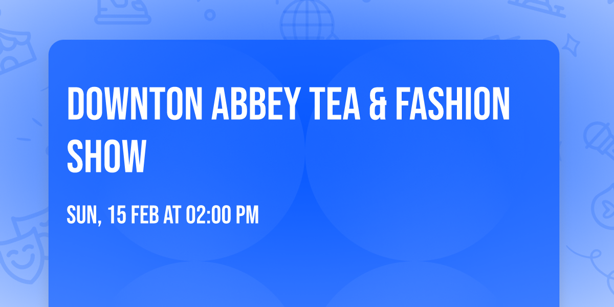 Downton Abbey Tea & Fashion Show