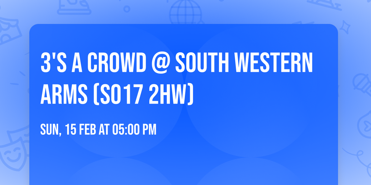 3's A Crowd @ South Western Arms (S017 2HW)