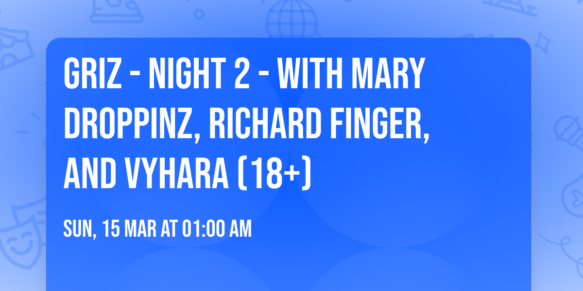 GRiZ - Night 2 - with Mary Droppinz, Richard Finger, and VYHARA (18+)