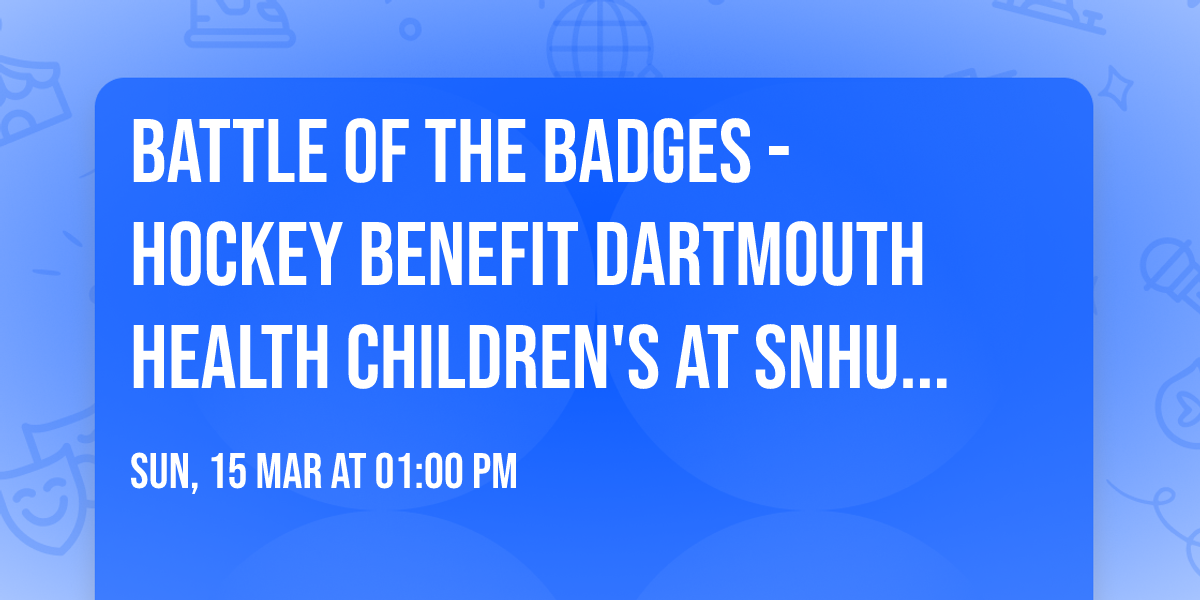 Battle of the Badges - Hockey Benefit Dartmouth Health Children's at SNHU Arena