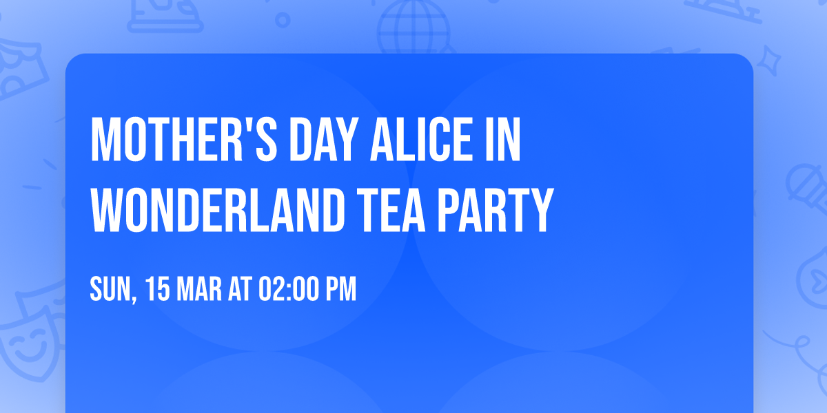 Mother's Day Alice in Wonderland Tea Party