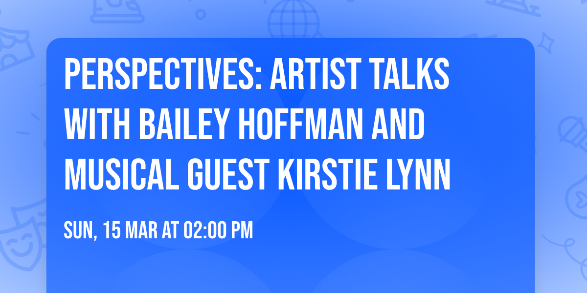 PERSPECTIVES: Artist Talks with Bailey Hoffman and musical guest Kirstie Lynn