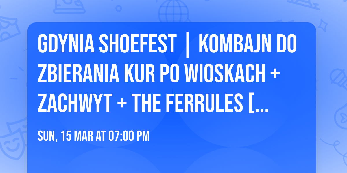 GDYNIA SHOEFEST | Kombajn do Zbierania Kur Po Wioskach + zachwyt + The Ferrules [15.03.]