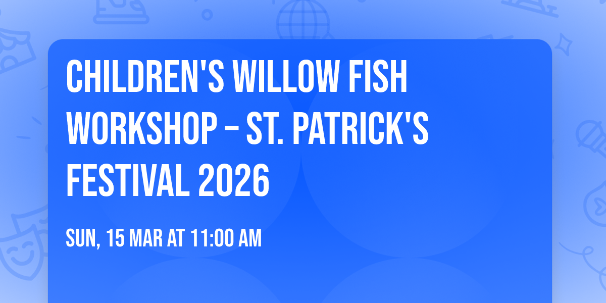 Children's Willow Fish Workshop \u2013 St. Patrick's Festival 2026