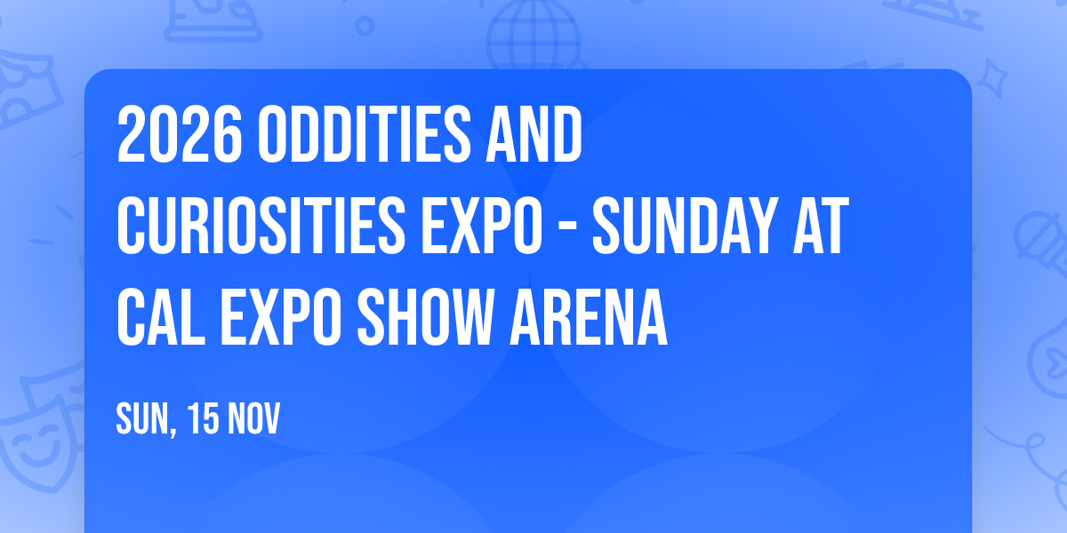 2026 Oddities and Curiosities Expo - Sunday at Cal Expo Show Arena
