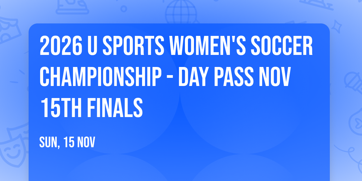 2026 U SPORTS Women's Soccer Championship - DAY PASS Nov 15th Finals