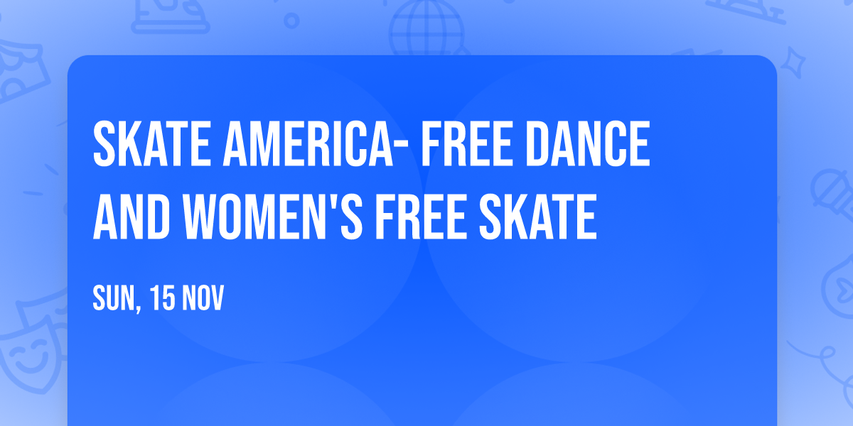 Skate America- Free Dance and Women's Free Skate