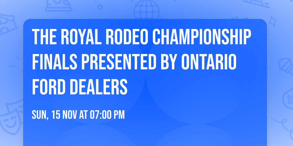 The Royal Rodeo Championship Finals presented by Ontario Ford Dealers