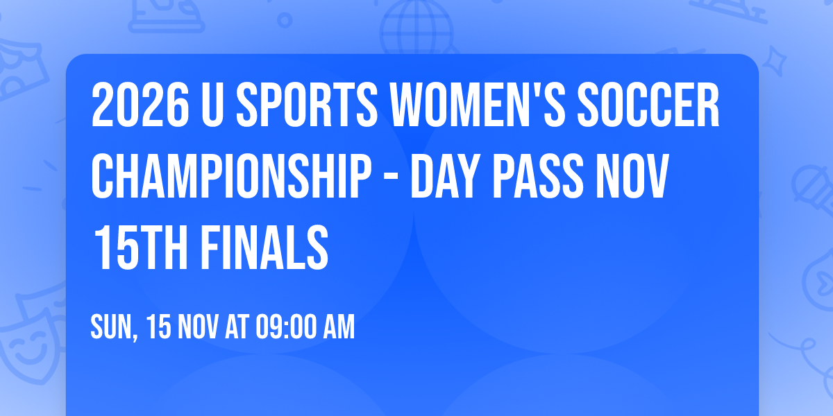 2026 U SPORTS Women's Soccer Championship - DAY PASS Nov 15th Finals