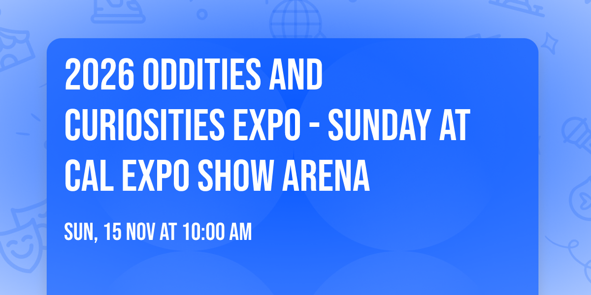 2026 Oddities and Curiosities Expo - Sunday at Cal Expo Show Arena