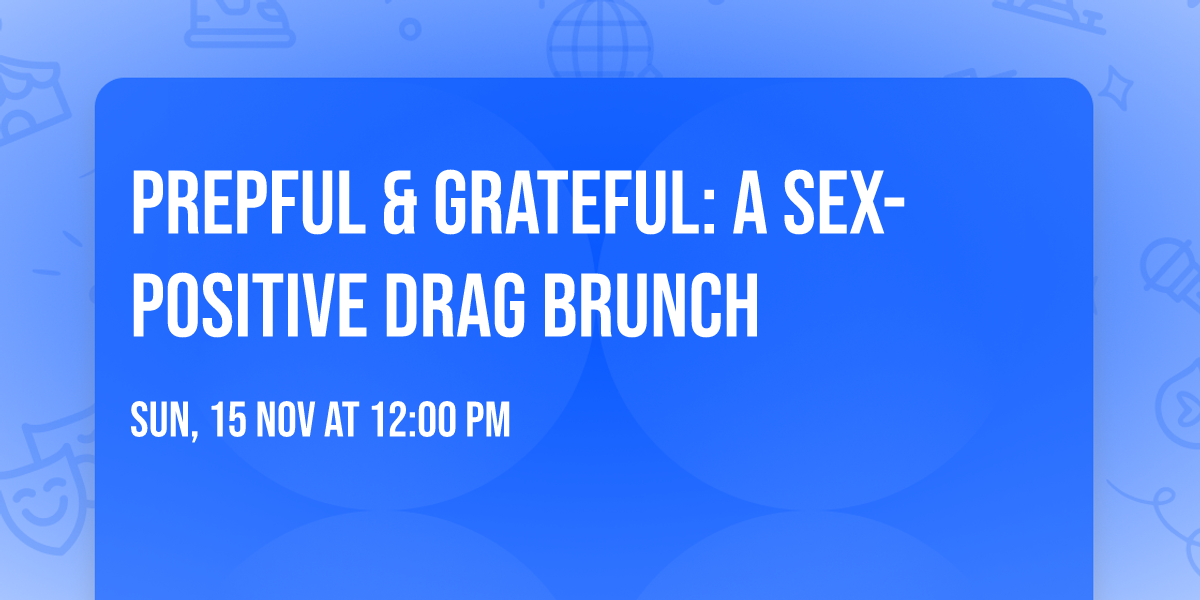 PrEPFUL & Grateful: A Sex-Positive Drag Brunch