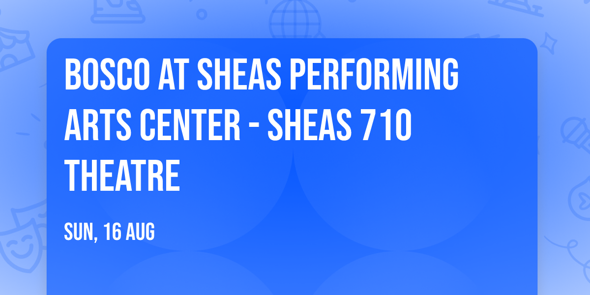 Bosco at Sheas Performing Arts Center - Sheas 710 Theatre