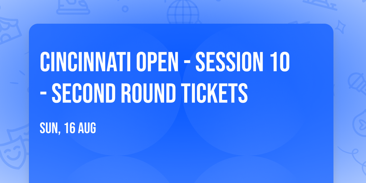 Cincinnati Open - Session 10 - Second Round Tickets