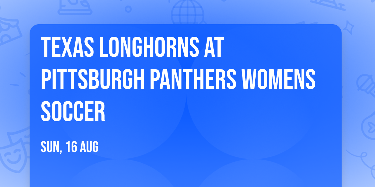 Texas Longhorns at Pittsburgh Panthers Womens Soccer