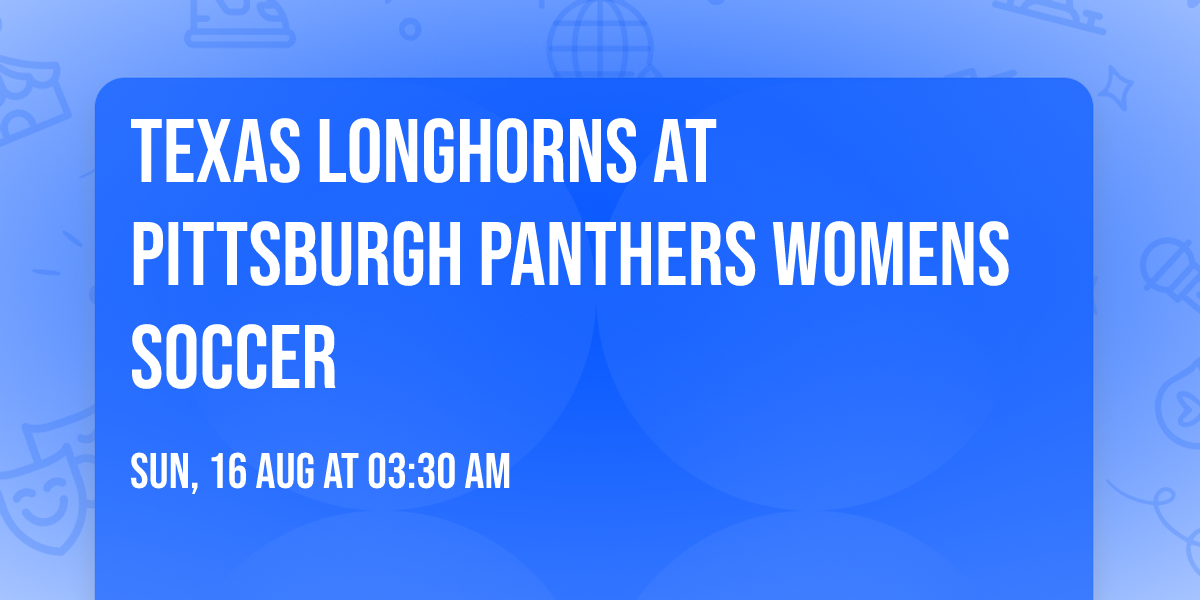 Texas Longhorns at Pittsburgh Panthers Womens Soccer