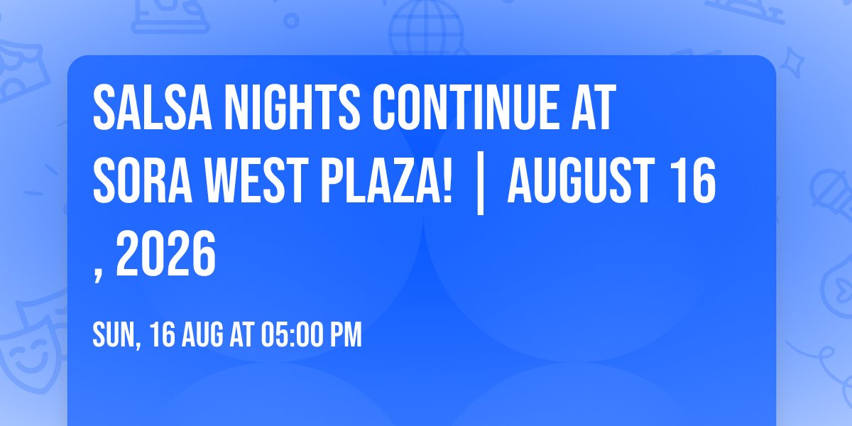 Salsa Nights Continue at Sora West Plaza! | August 16, 2026