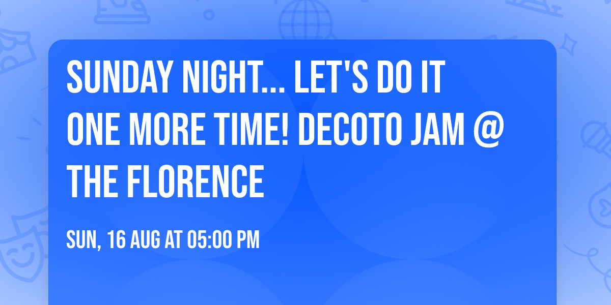 Sunday night... let's do it one more time!  Decoto Jam @ The Florence