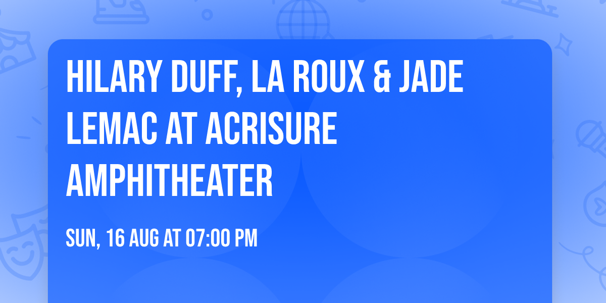 Hilary Duff, La Roux & Jade LeMac at Acrisure Amphitheater