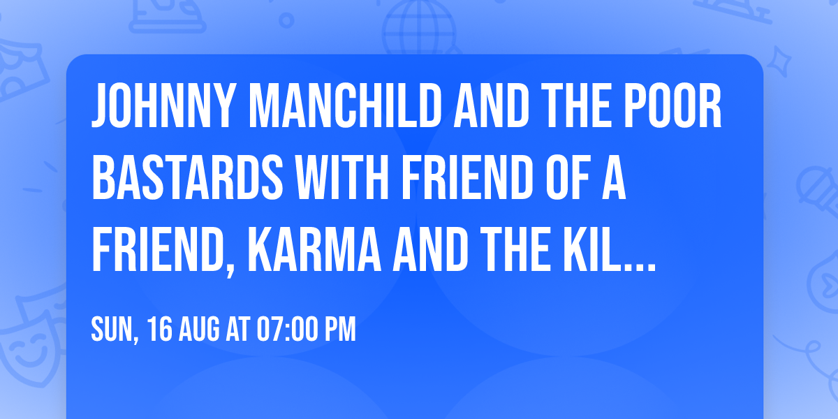 Johnny Manchild and the Poor Bastards with Friend of a Friend, Karma and the Killjoys