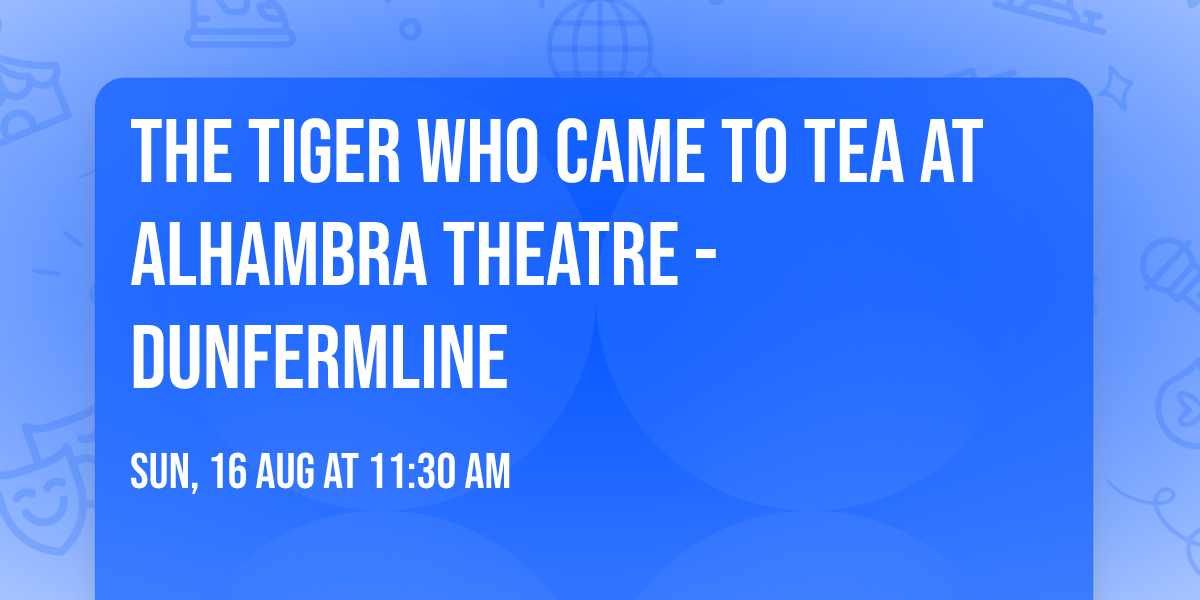 The Tiger Who Came To Tea at Alhambra Theatre - Dunfermline