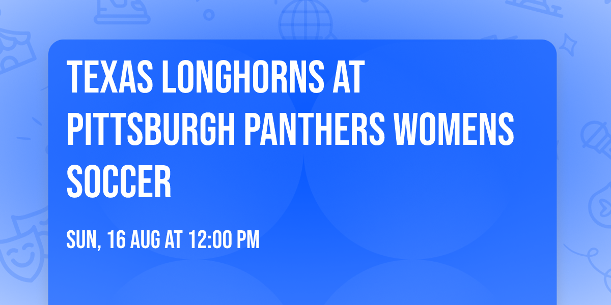 Texas Longhorns at Pittsburgh Panthers Womens Soccer