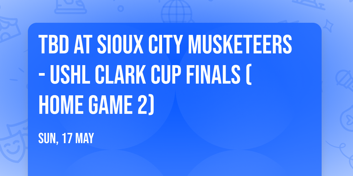 TBD at Sioux City Musketeers - USHL Clark Cup Finals (Home Game 2)