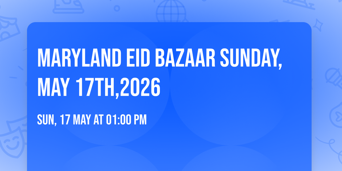 Maryland Eid Bazaar Sunday, May 17th,2026