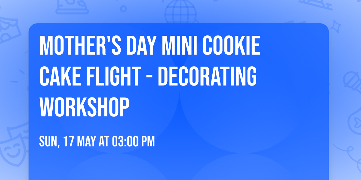 Mother's Day Mini Cookie Cake Flight - Decorating Workshop