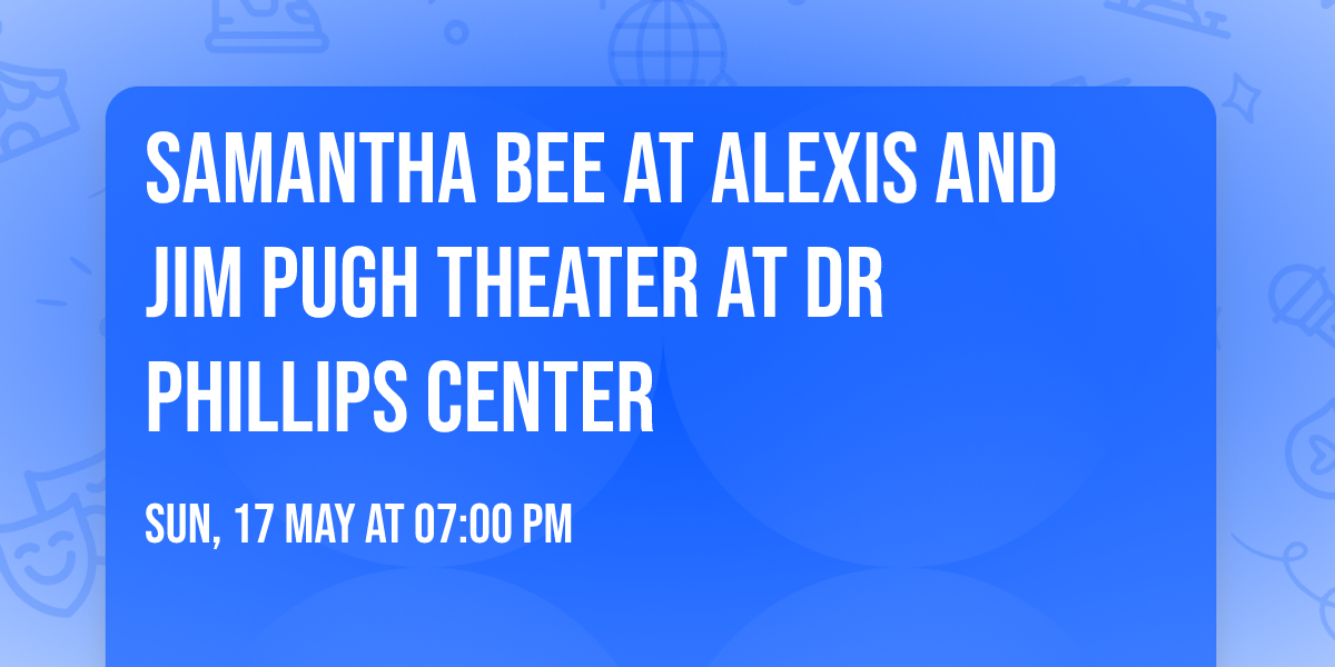 Samantha Bee at Alexis and Jim Pugh Theater at Dr Phillips Center