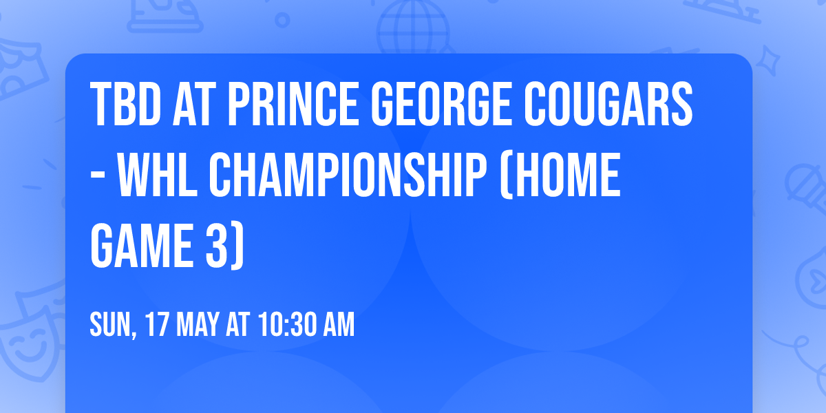 TBD at Prince George Cougars - WHL Championship (Home Game 3)