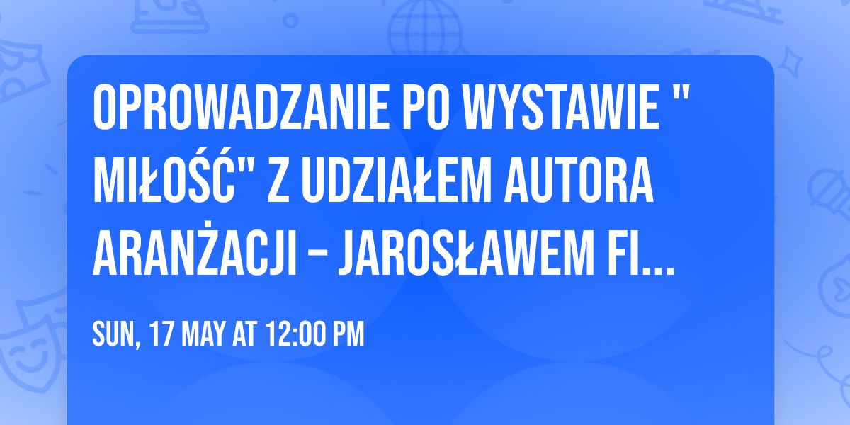 Oprowadzanie po wystawie "Mi\u0142o\u015b\u0107" z udzia\u0142em autora aran\u017cacji \u2013 Jaros\u0142awem Figur\u0105\ud83d\udc96\ud83c\udfad