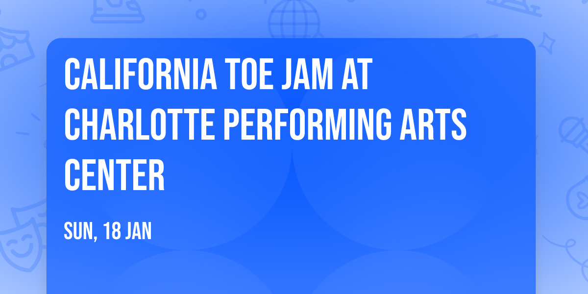 California Toe Jam at Charlotte Performing Arts Center
