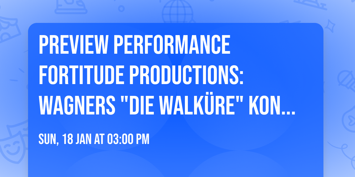Preview performance FORTITUDE PRODUCTIONS: Wagners "DIE WALK\u00dcRE" Konzertant
