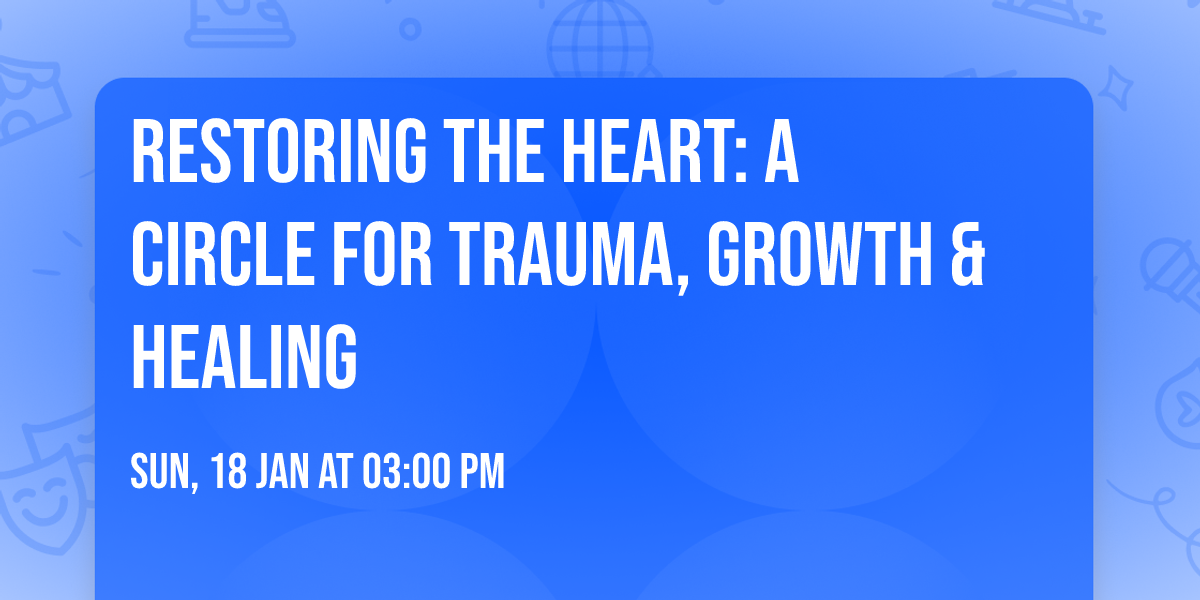 Restoring the Heart: A Circle for Trauma, Growth & Healing
