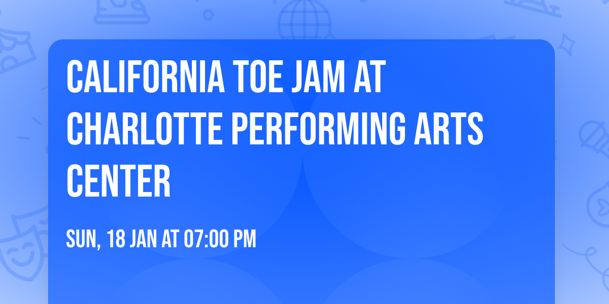 California Toe Jam at Charlotte Performing Arts Center