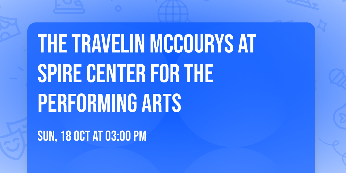 The Travelin McCourys at Spire Center for the Performing Arts