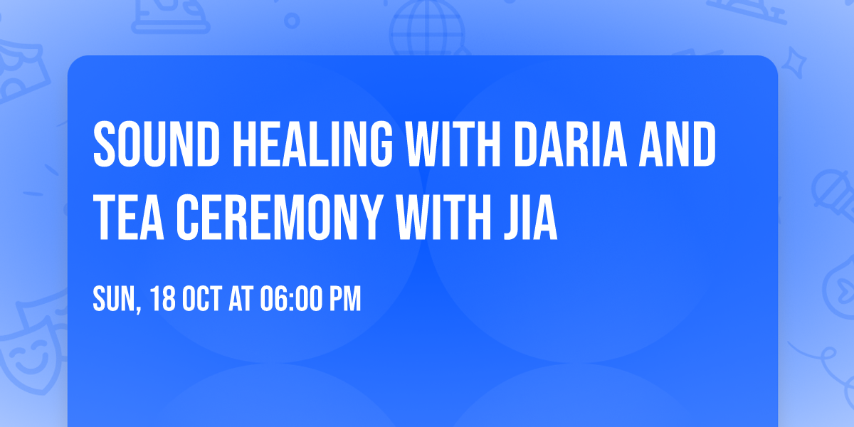 Sound Healing with Daria and Tea Ceremony with Jia