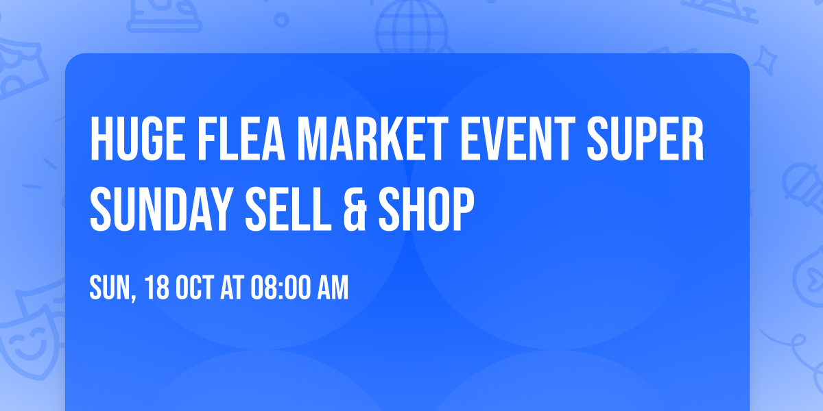 Huge Flea Market Event\ud83c\udf1f Super Sunday\ud83c\udf1f SELL & SHOP