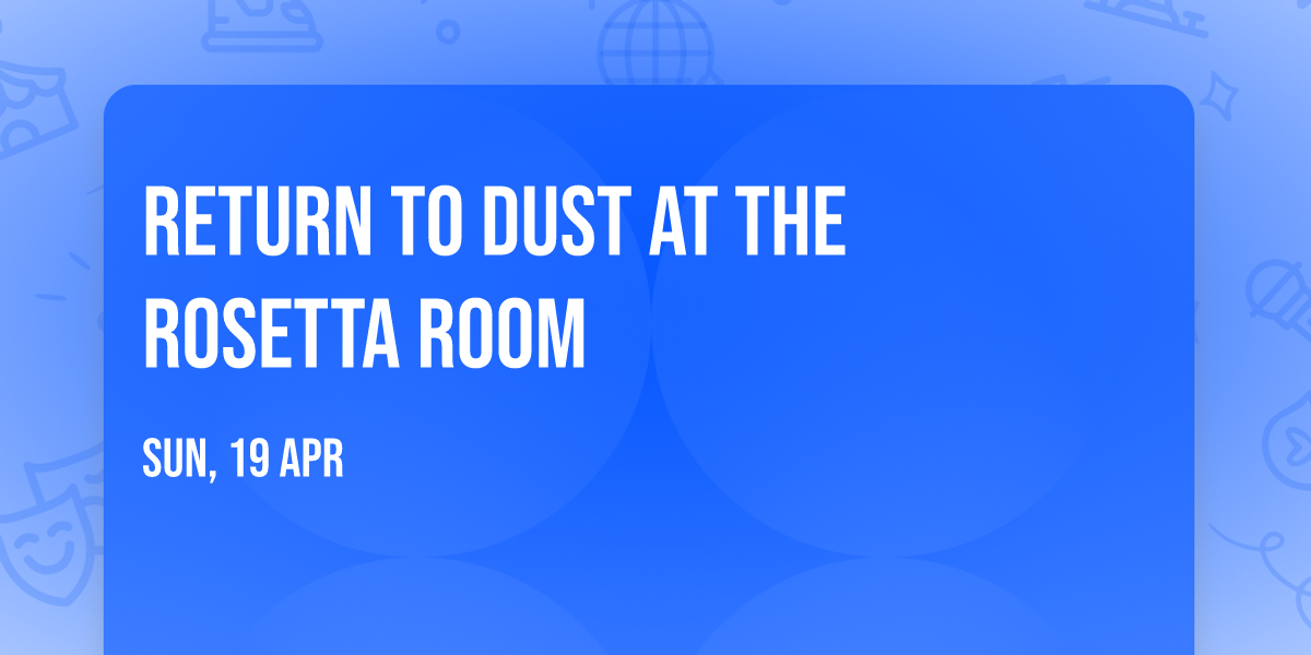 Return to Dust at The Rosetta Room