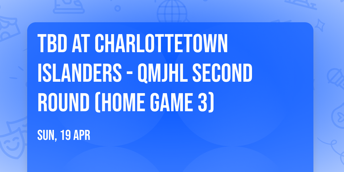 TBD at Charlottetown Islanders - QMJHL Second Round (Home Game 3)