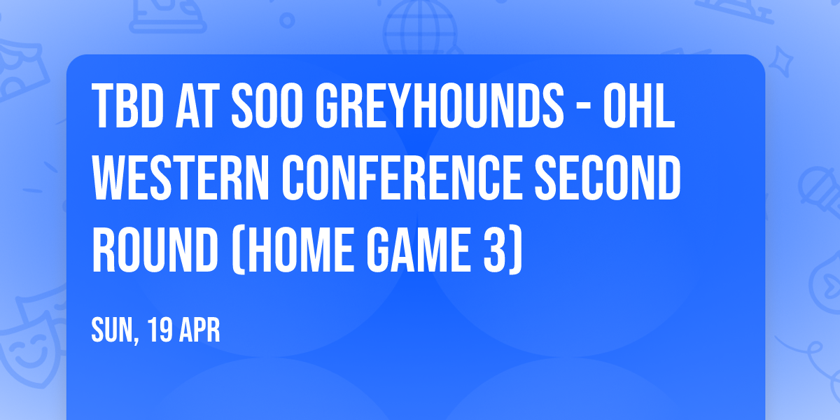 TBD at Soo Greyhounds - OHL Western Conference Second Round (Home Game 3)