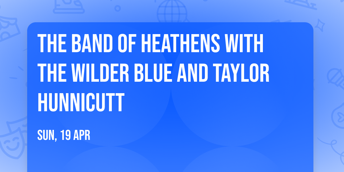 The Band of Heathens with The Wilder Blue and Taylor Hunnicutt