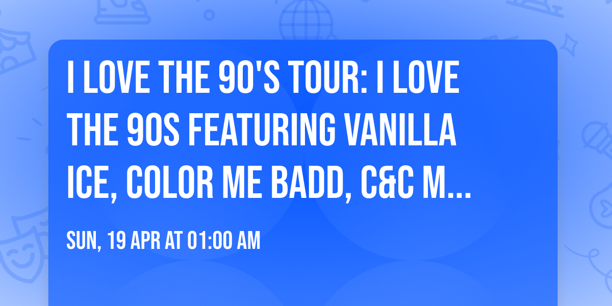 I Love the 90's Tour: I Love the 90s featuring Vanilla Ice, Color Me Badd, C&C Music Factory