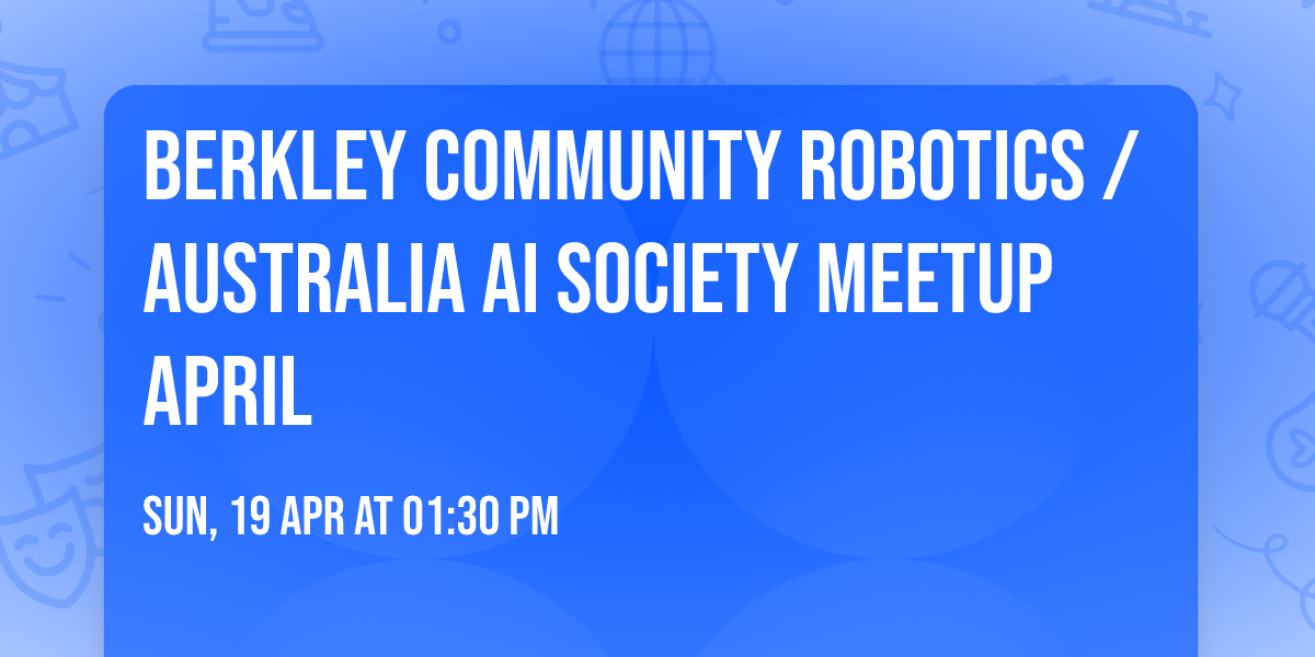 Berkley Community Robotics \/ Australia AI Society Meetup April