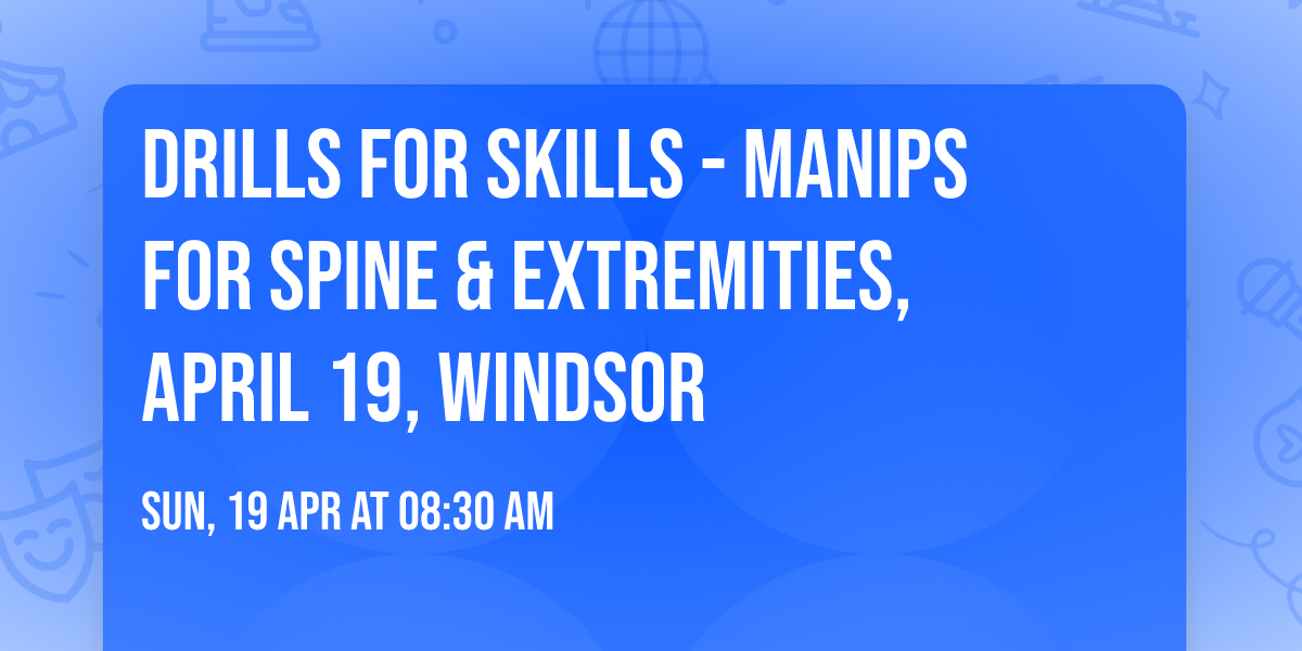 Drills for Skills - Manips for Spine & Extremities,  April 19, Windsor